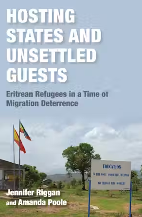 Hosting States and Unsettled Guests Eritrean Refugees in a Time of Migration Deterrence Jennifer Riggan and Amanda Poole